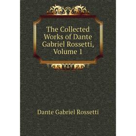 

Книга The Collected Works of Dante Gabriel Rossetti, Volume 1