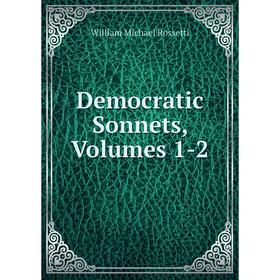 

Книга Democratic Sonnets, Volumes 1-2