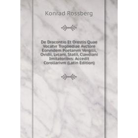 

Книга De Dracontio Et Orestis Quae Vocatvr Tragoediae Avctore Eorvndem Poetarvm Vergilii, Ovidii, Lvcani, Statii, Clavdiani Imitatoribvs: Accedit Coro