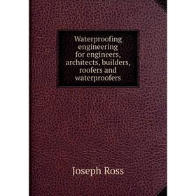 

Книга Waterproofing engineering for engineers, architects, builders, roofers and waterproofers