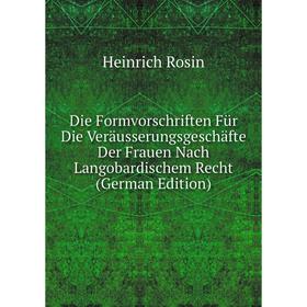 

Книга Die Formvorschriften Für Die Veräusserungsgeschäfte Der Frauen Nach Langobardischem Recht (German Edition)
