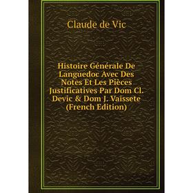 

Книга Histoire Générale De Languedoc Avec Des Notes Et Les Pièces Justificatives Par Dom Cl. Devic Dom J. Vaissete (French Edition)