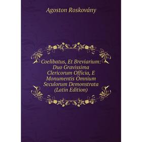 

Книга Coelibatus, Et Breviarium: Duo Gravissima Clericorum Officia, E Monumentis Omnium Seculorum Demonstrata (Latin Edition)