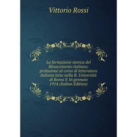 

Книга La formazione storica del Rinascimento italiano; prolusione al corso di letteratura italiana letta nella R. Università di Roma il 16 gennaio 191