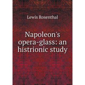 

Книга Napoleon's opera-glass: an histrionic study