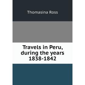 

Книга Travels in Peru, during the years 1838-1842