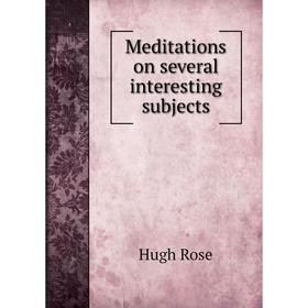 

Книга Meditations on several interesting subjects