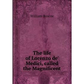 

Книга The life of Lorenzo de' Medici, called the Magnificent