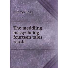 

Книга The meddling hussy: being fourteen tales retold