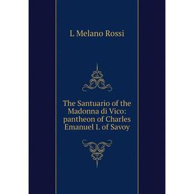 

Книга The Santuario of the Madonna di Vico: pantheon of Charles Emanuel I. of Savoy