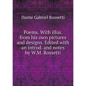 

Книга Poems. With illus. from his own pictures and designs. Edited with an introd. and notes by W.M. Rossetti