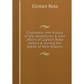 

Книга Chalmette; the history of the adventures love affairs of Captain Robe before during the battle of New Orleans