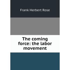 

Книга The coming force: the labor movement