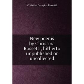 

Книга New poems by Christina Rossetti, hitherto unpublished or uncollected
