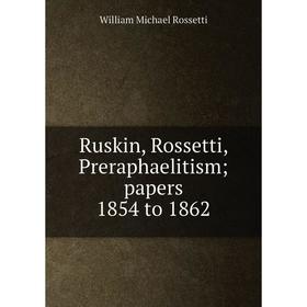

Книга Ruskin, Rossetti, Preraphaelitism; papers 1854 to 1862