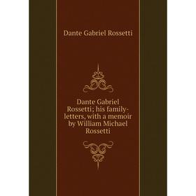 

Книга Dante Gabriel Rossetti; his family-letters, with a memoir by William Michael Rossetti