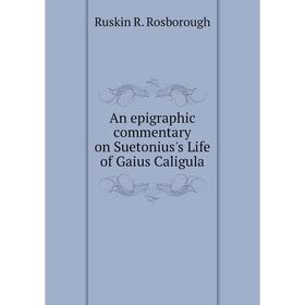 

Книга An epigraphic commentary on Suetonius's Life of Gaius Caligula