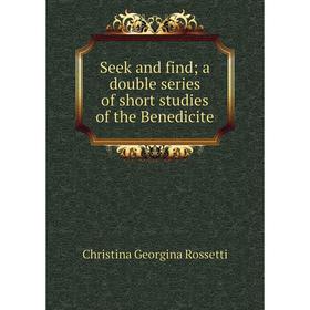 

Книга Seek and find; a double series of short studies of the Benedicite