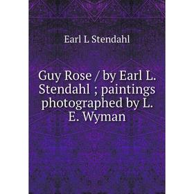 

Книга Guy Rose / by Earl L. Stendahl; paintings photographed by L. E. Wyman