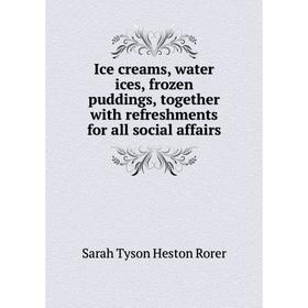

Книга Ice creams, water ices, frozen puddings, together with refreshments for all social affairs