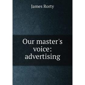 

Книга Our master's voice: Advertising
