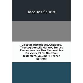

Книга Discours Historiques, Critiques, Theologiques, Et Moraux, Sur Les Evenemens Les Plus Memorables Du Vieux, Et Du Nouveau Testament, Volume 4 (Fre