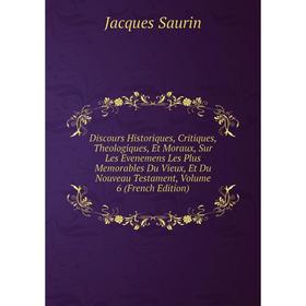 

Книга Discours Historiques, Critiques, Theologiques, Et Moraux, Sur Les Evenemens Les Plus Memorables Du Vieux, Et Du Nouveau Testament, Volume 6 (Fre