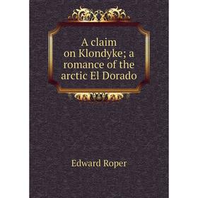 

Книга A claim on Klondyke; a romance of the arctic El Dorado