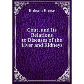 

Книга Gout, and Its Relations to Diseases of the Liver and Kidneys