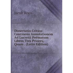 

Книга Dissertatio Critica: Continens Annotationem Ad Lucretii Poëmatum Libros Tres Priores, Quam. (Latin Edition)