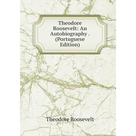 

Книга Theodore Roosevelt: An Autobiography. (Portuguese Edition)