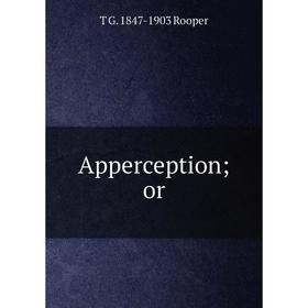 

Книга Apperception; or