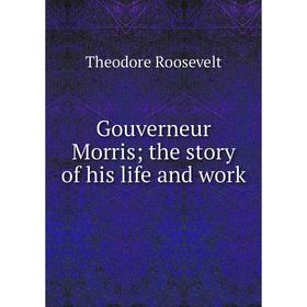 

Книга Gouverneur Morris; the story of his life and work