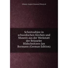 

Книга Schnitzaltäre in schwedischen Kirchen und Museen aus der Werkstatt der Brüsseler Bildschnitzers Jan Bormann (German Edition)