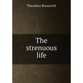 

Книга The strenuous life