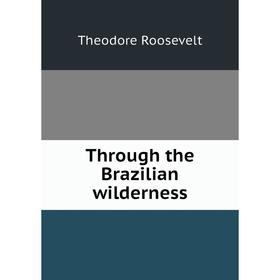 

Книга Through the Brazilian wilderness