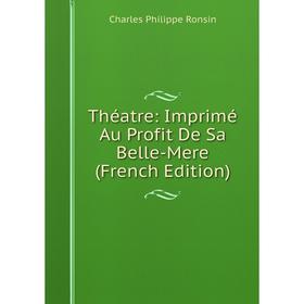 

Книга Théatre: Imprimé Au Profit De Sa Belle-Mere (French Edition)