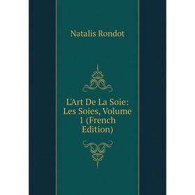 

Книга L'Art De La Soie: Les Soies, Volume 1
