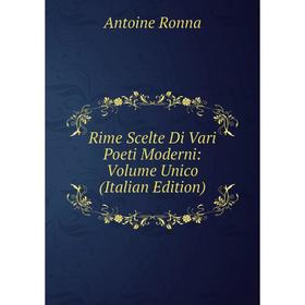 

Книга Rime Scelte Di Vari Poeti Moderni: Volume Unico (Italian Edition)