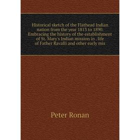 

Книга Historical sketch of the Flathead Indian nation from the year 1813 to 1890. Embracing the history of the establishment of St. Mary's Indian miss