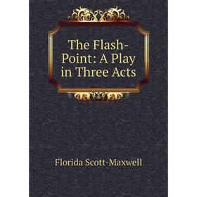 

Книга The Flash-Point: A Play in Three Acts