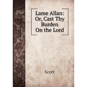 

Книга Lame Allan: or Cast Thy Burden On the Lord