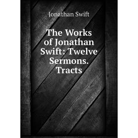 

Книга The Works of Jonathan Swift: Twelve Sermons. Tracts