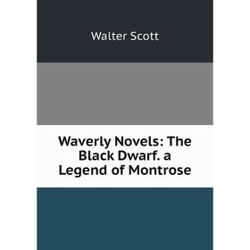 

Книга Waverly Novels: The Black Dwarf. a Legend of Montrose