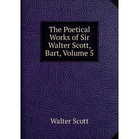 

Книга The Poetical Works of Sir Walter Scott, Bart, Volume 5