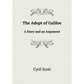 

Книга The Adept of GalileeA Story and an Argument