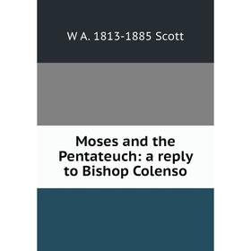 

Книга Moses and the Pentateuch: a reply to Bishop Colenso