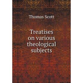 

Книга Treatises on various theological subjects