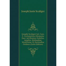 

Книга Iosephi Scaligeri Iul. Caes. F. Cyclometrica Elementa Duo: Ad Illustres Nobiliss. Ampliss. Hollandiae, Westfrisiae, Et Zeelandiae Ordines (Latin