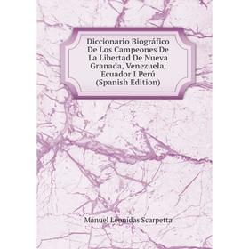 

Книга Diccionario Biográfico De Los Campeones De La Libertad De Nueva Granada, Venezuela, Ecuador I Perú (Spanish Edition)